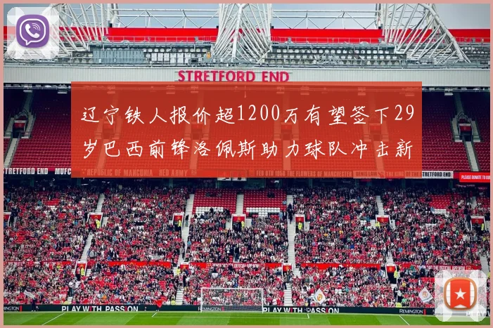 辽宁铁人报价超1200万有望签下29岁巴西前锋洛佩斯助力球队冲击新赛季