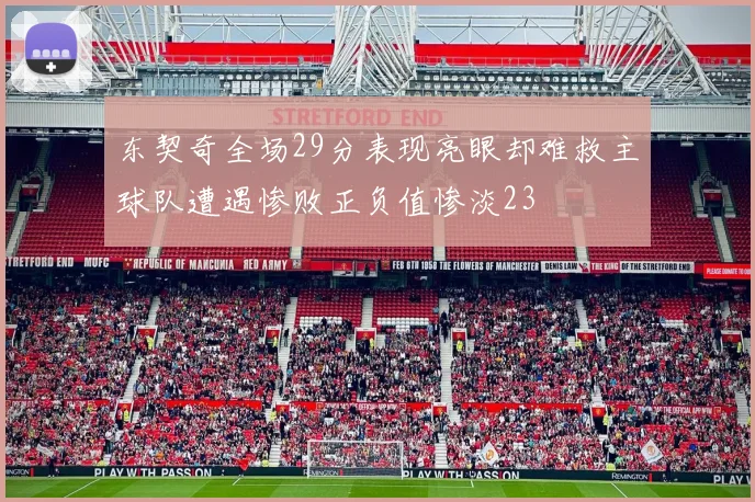 东契奇全场29分表现亮眼却难救主球队遭遇惨败正负值惨淡23